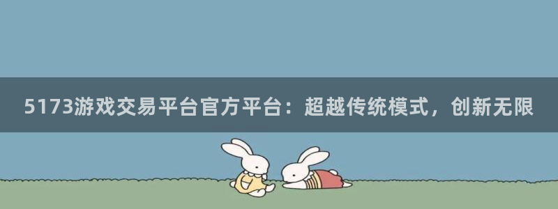 杏运注册：5173游戏交易平台官方平台：超越传统模式，创新无