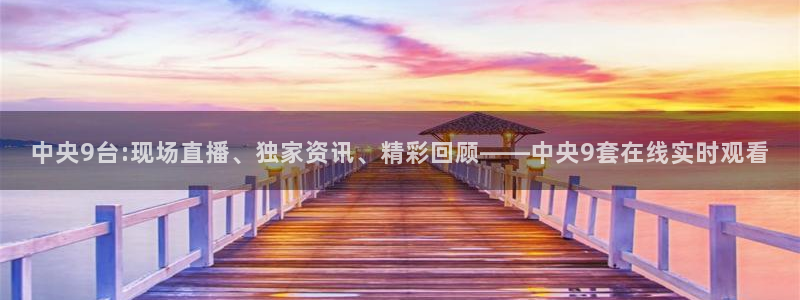 24直播免费篮球球直播：中央9台:现场直播、独家资讯、精彩回顾——中央9套在线实时观看
